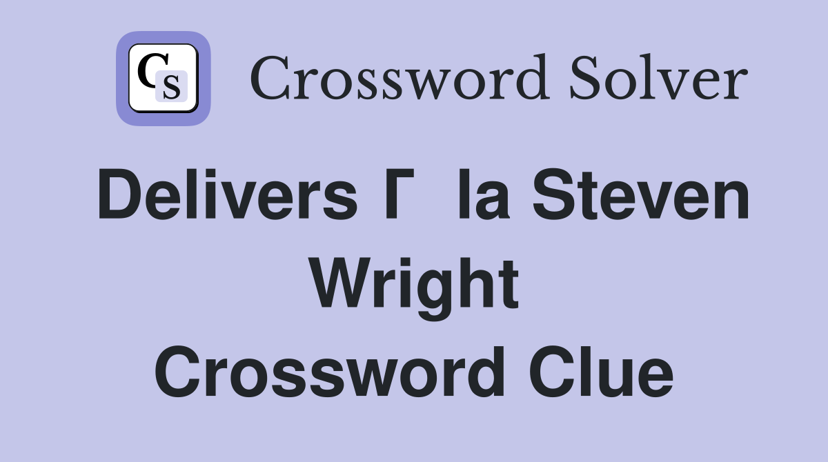 Delivers Г  la Steven Wright Crossword Clue