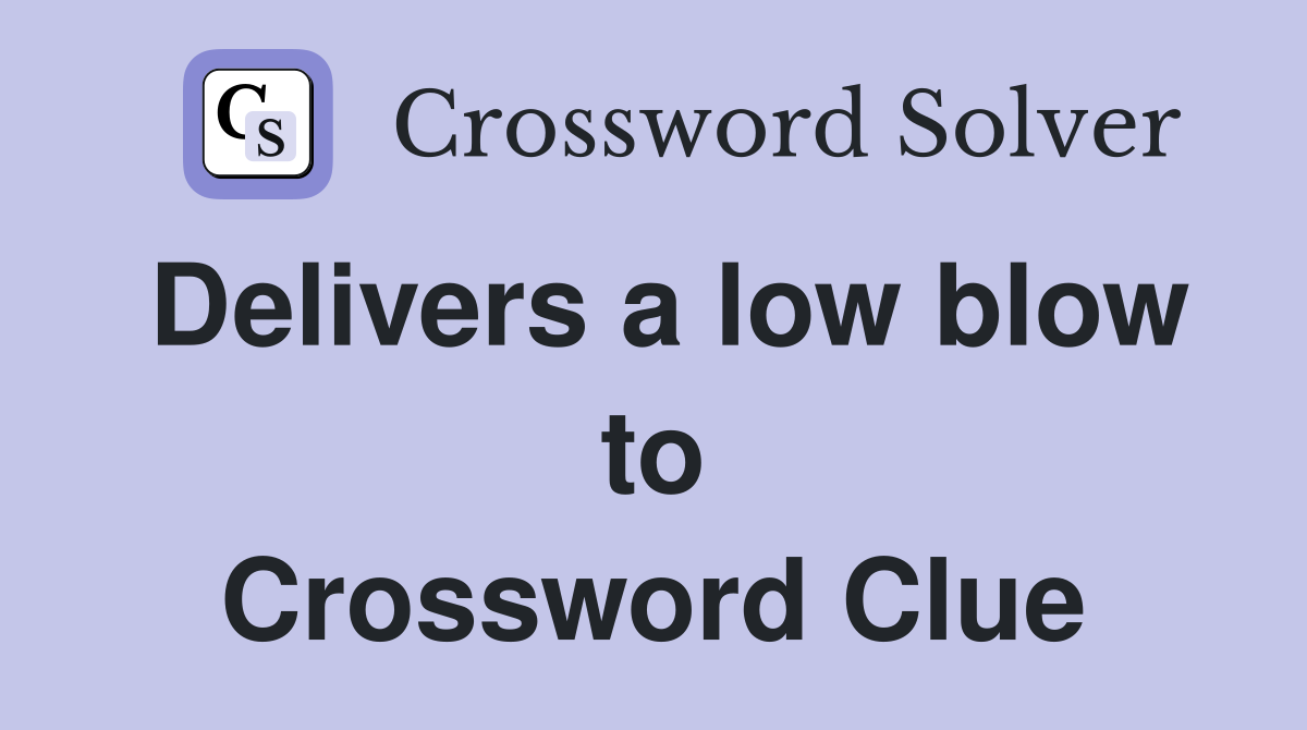 Delivers a low blow to Crossword Clue