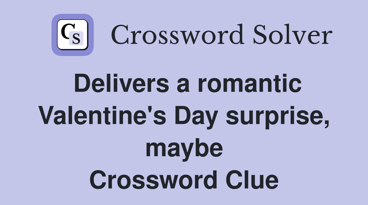 Delivers a romantic Valentine's Day surprise, maybe Crossword Clue