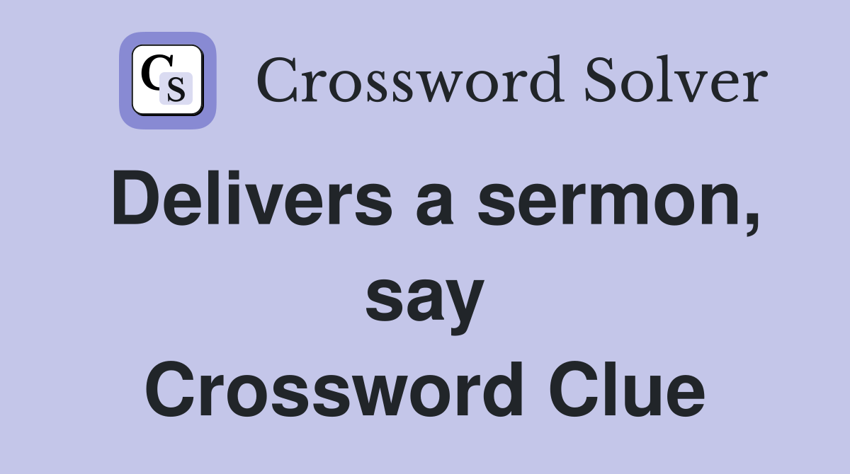 Delivers a sermon, say Crossword Clue
