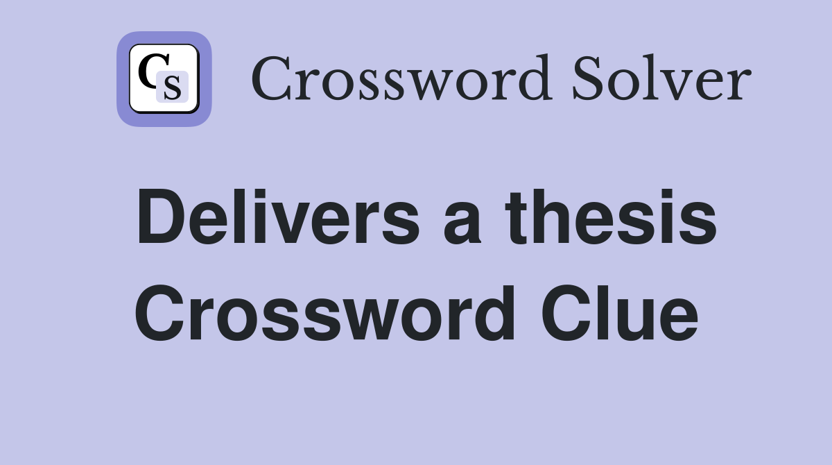 Delivers a thesis Crossword Clue
