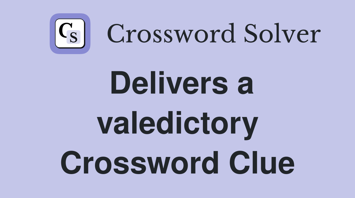 Delivers a valedictory Crossword Clue