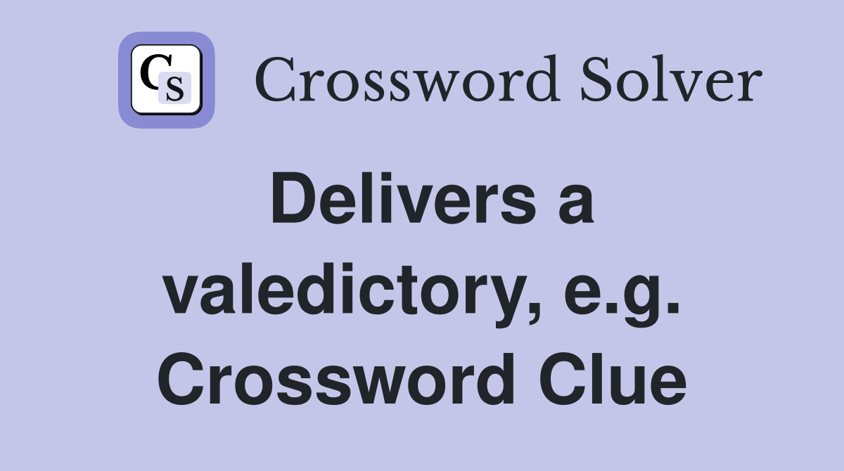 Delivers a valedictory, e.g. Crossword Clue