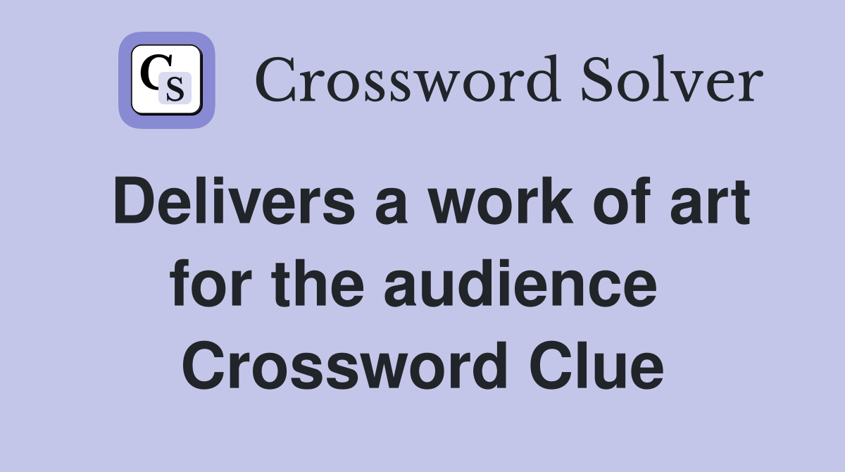Delivers a work of art for the audience  Crossword Clue