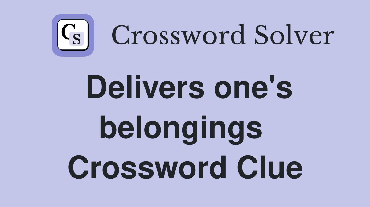 Delivers one's belongings  Crossword Clue