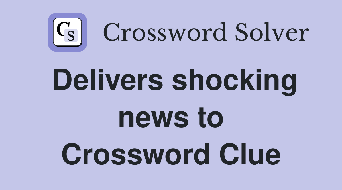 Delivers shocking news to Crossword Clue