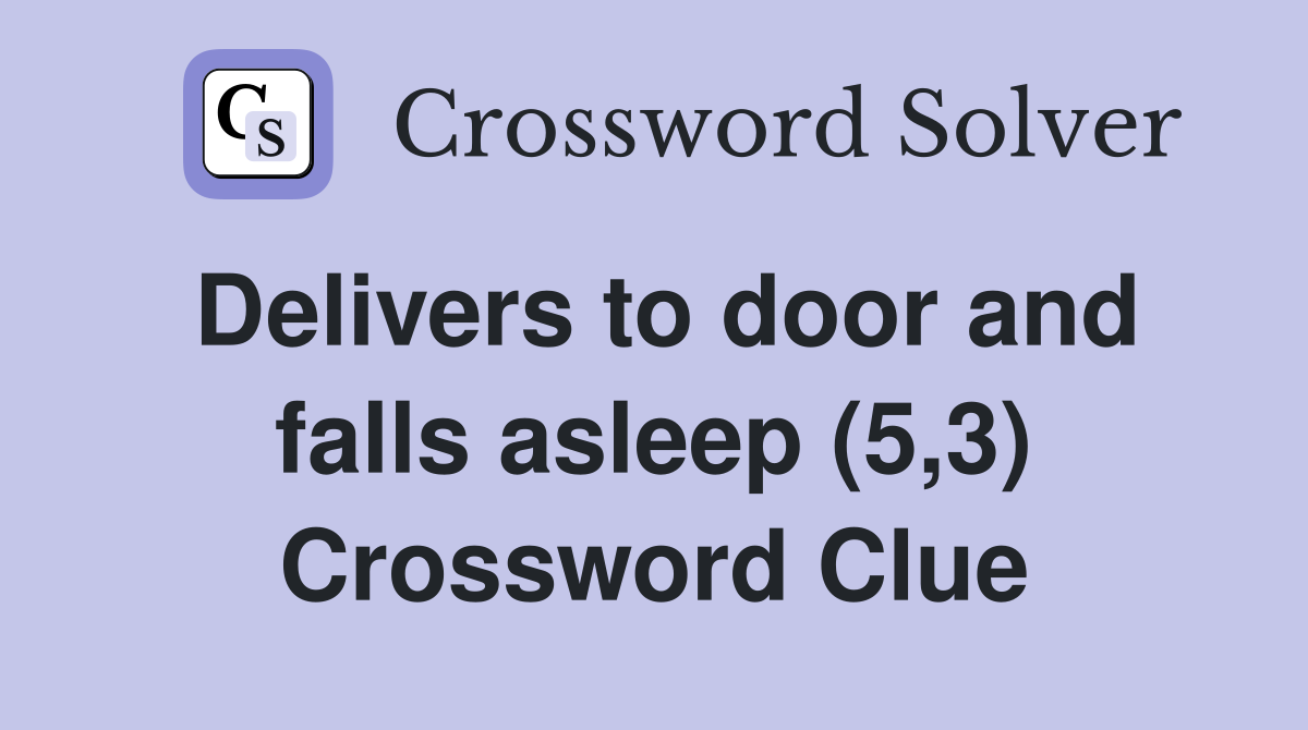 Delivers to door and falls asleep (5,3) Crossword Clue