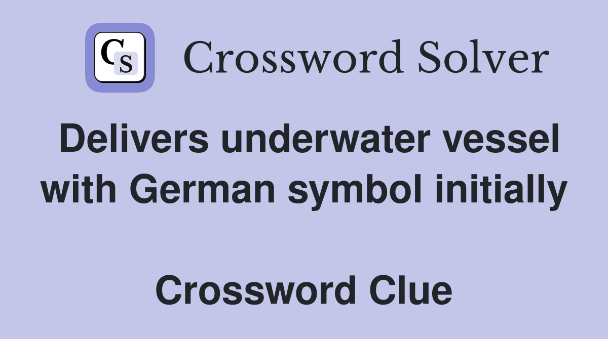 Delivers underwater vessel with German symbol initially  Crossword Clue