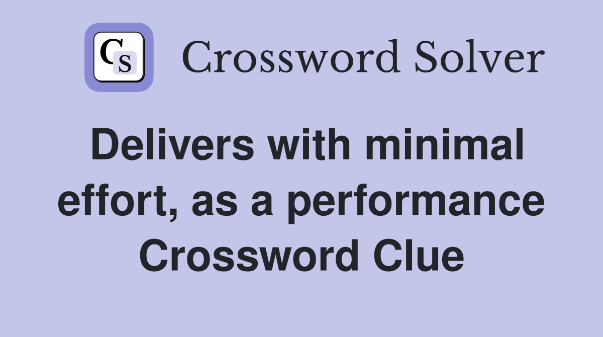 Delivers with minimal effort, as a performance Crossword Clue