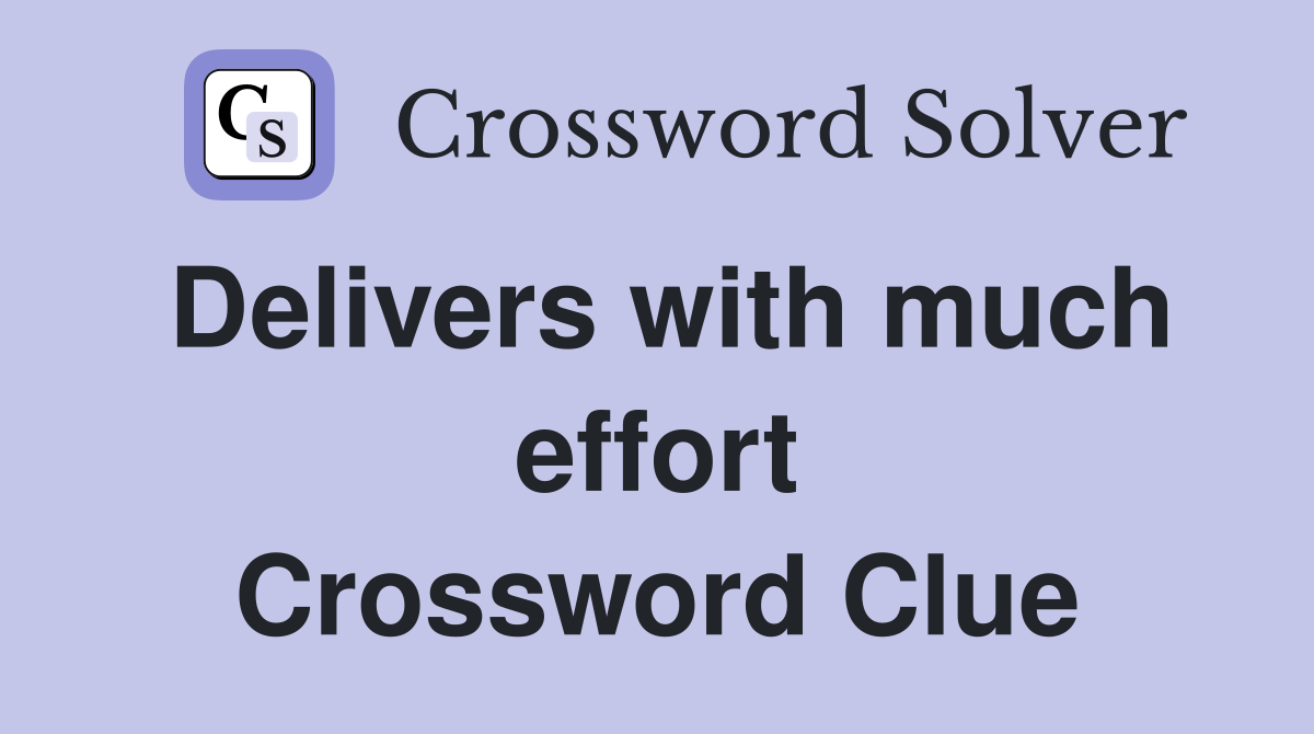 Delivers with much effort Crossword Clue