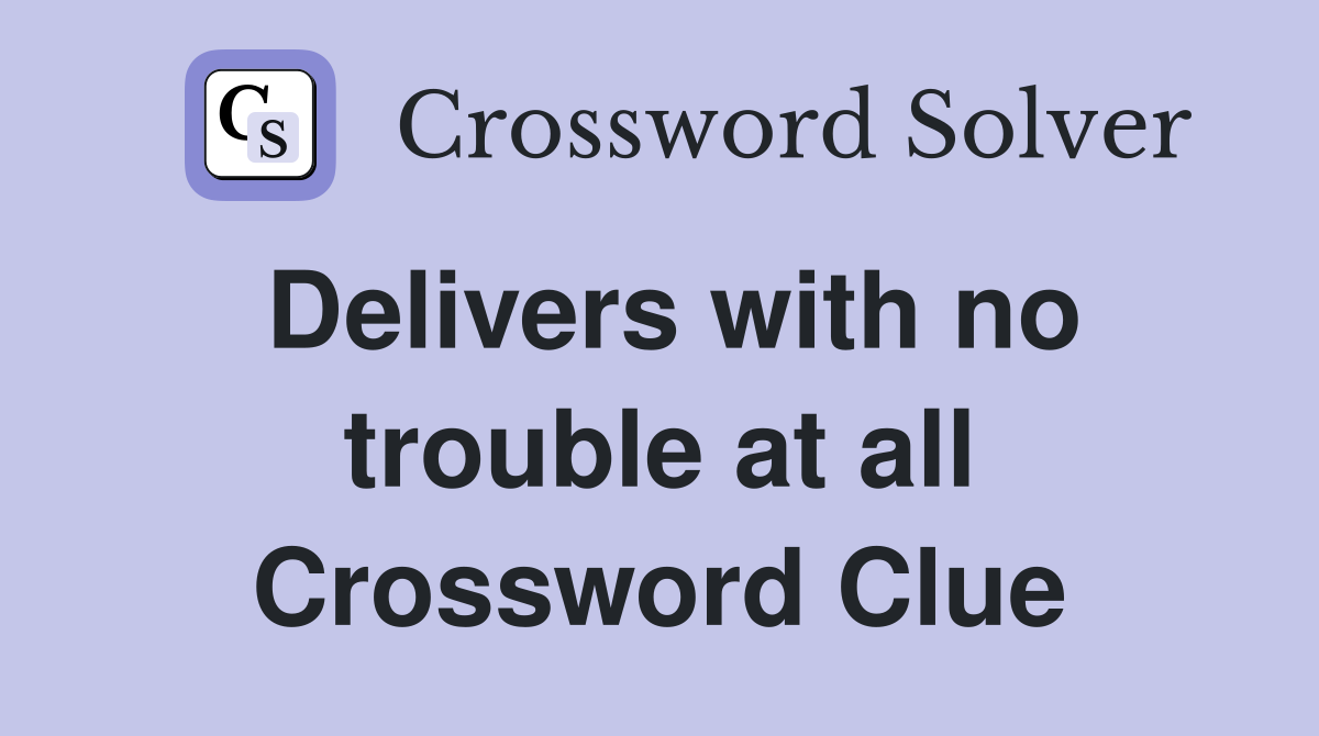 Delivers with no trouble at all Crossword Clue