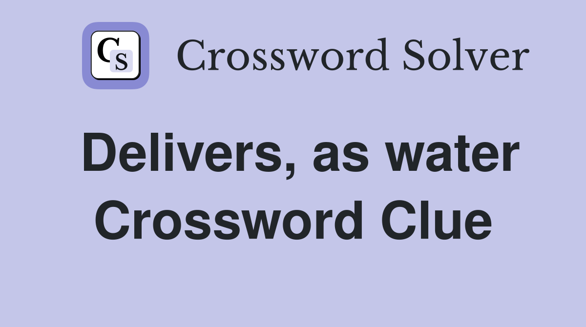 Delivers, as water Crossword Clue