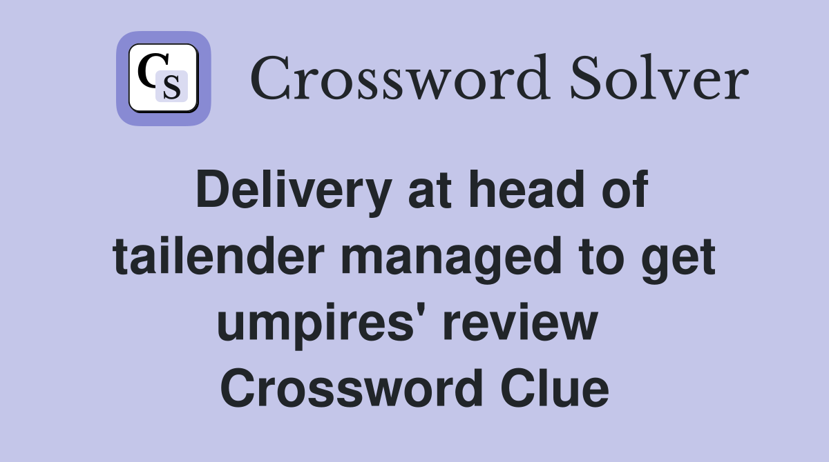 Delivery at head of tailender managed to get umpires' review  Crossword Clue