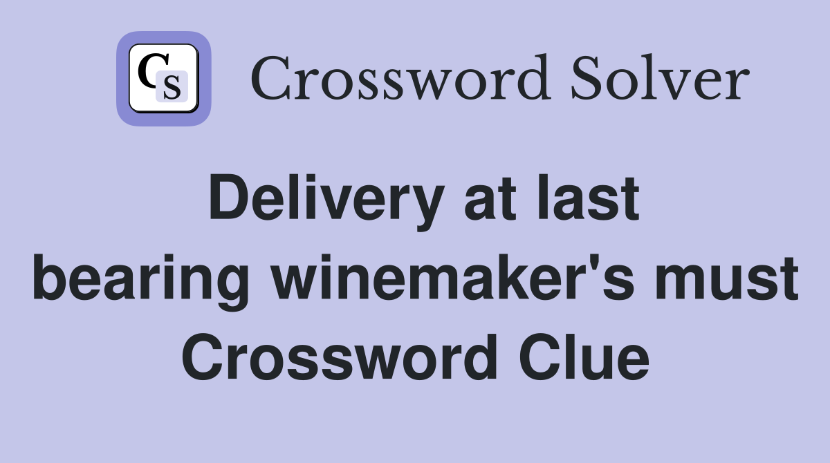 Delivery at last bearing winemaker's must Crossword Clue