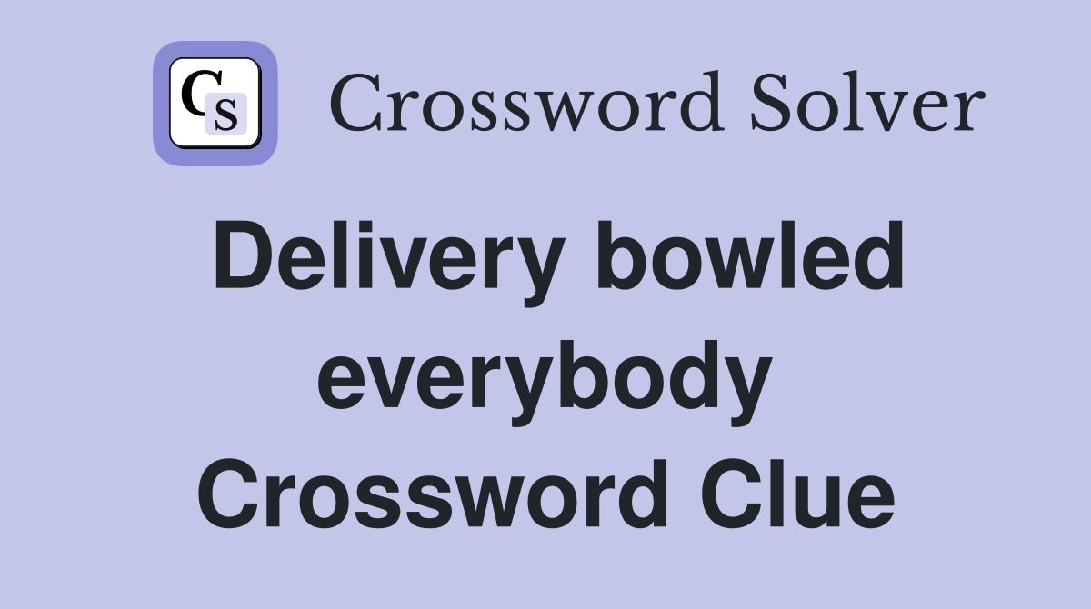 Delivery bowled everybody Crossword Clue