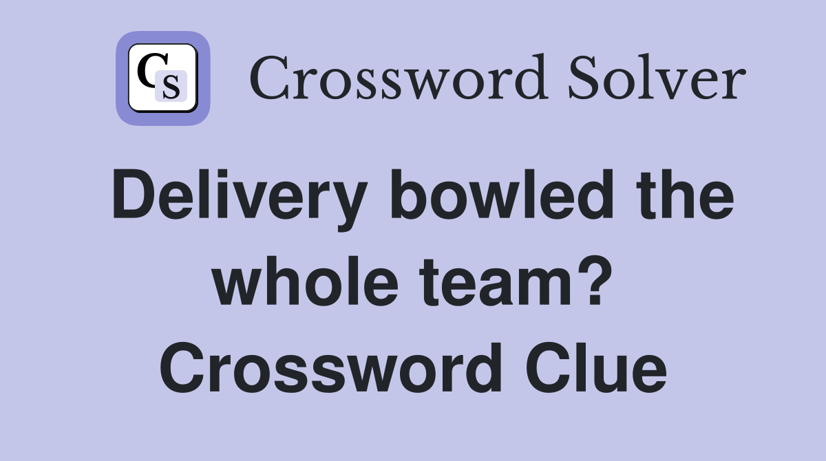 Delivery bowled the whole team? Crossword Clue