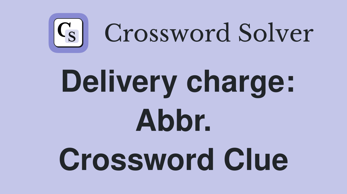 Delivery charge: Abbr. Crossword Clue