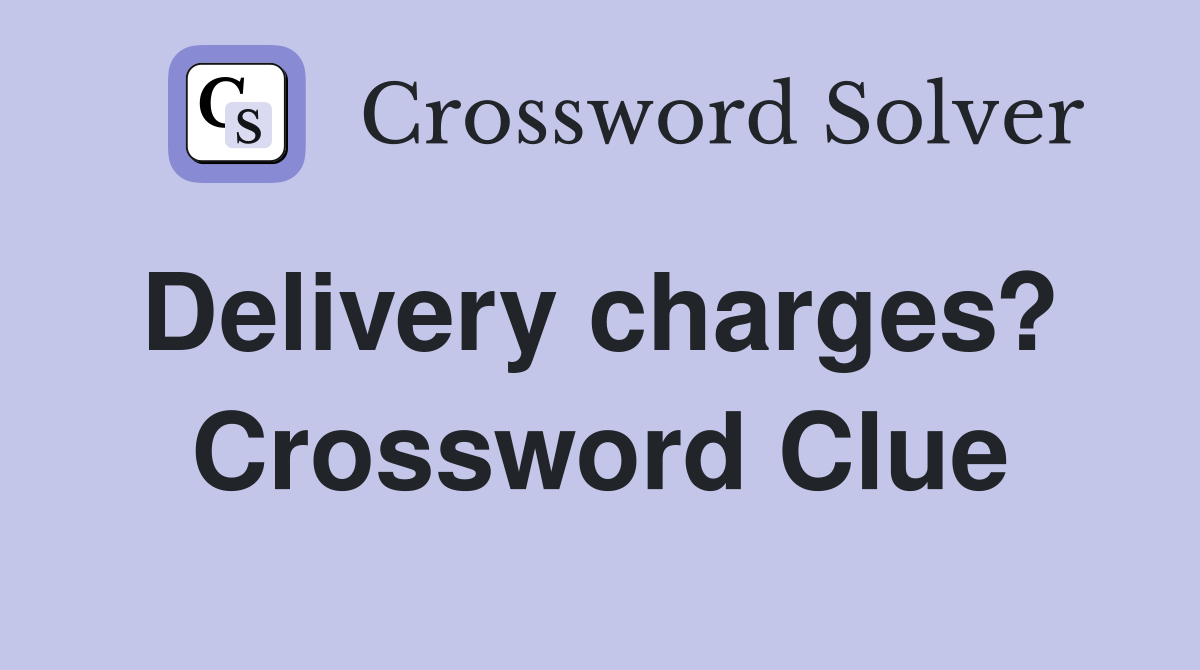 Delivery charges?  Crossword Clue
