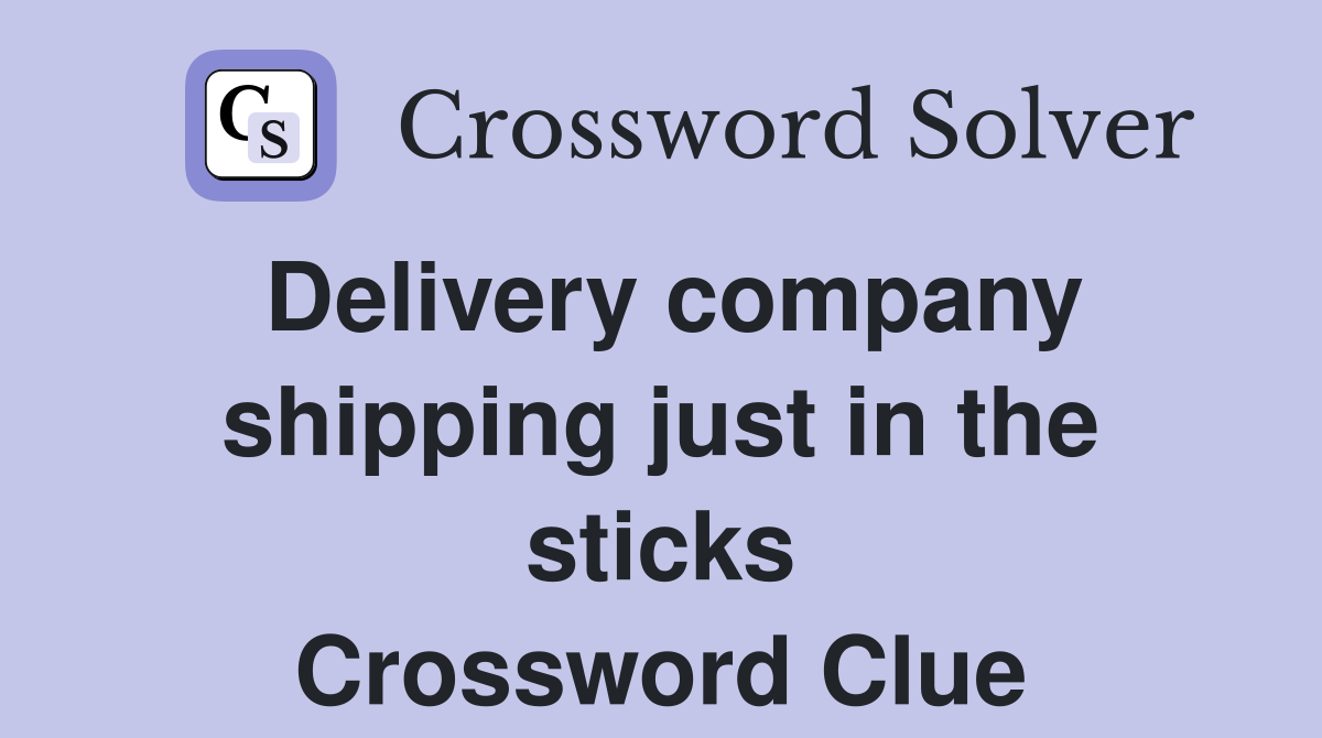 Delivery company shipping just in the sticks Crossword Clue