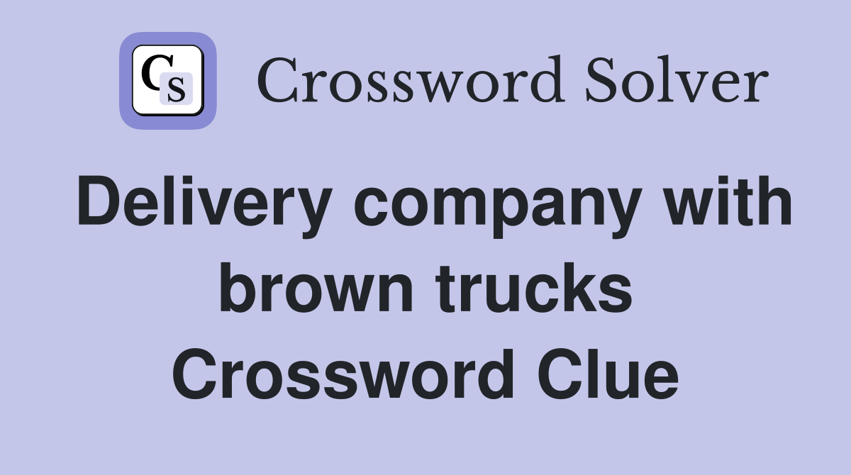 Delivery company with brown trucks Crossword Clue