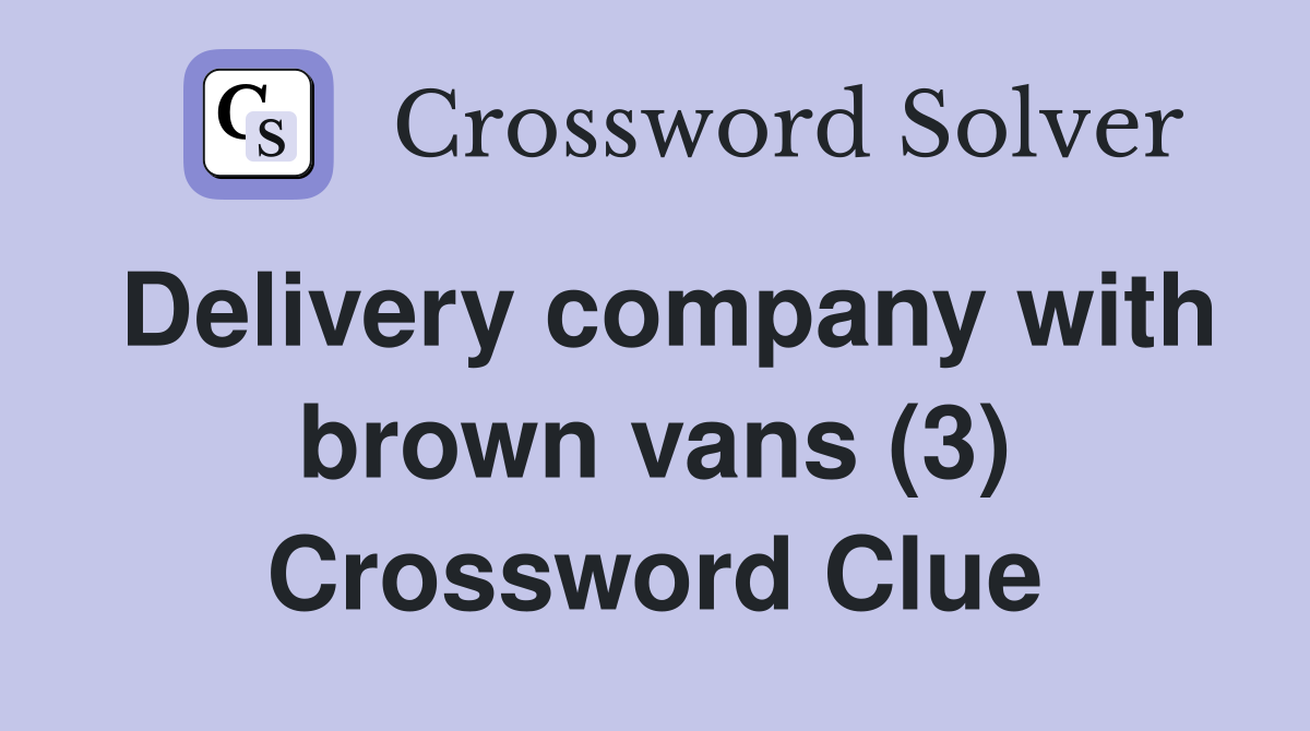Delivery company with brown vans (3) Crossword Clue