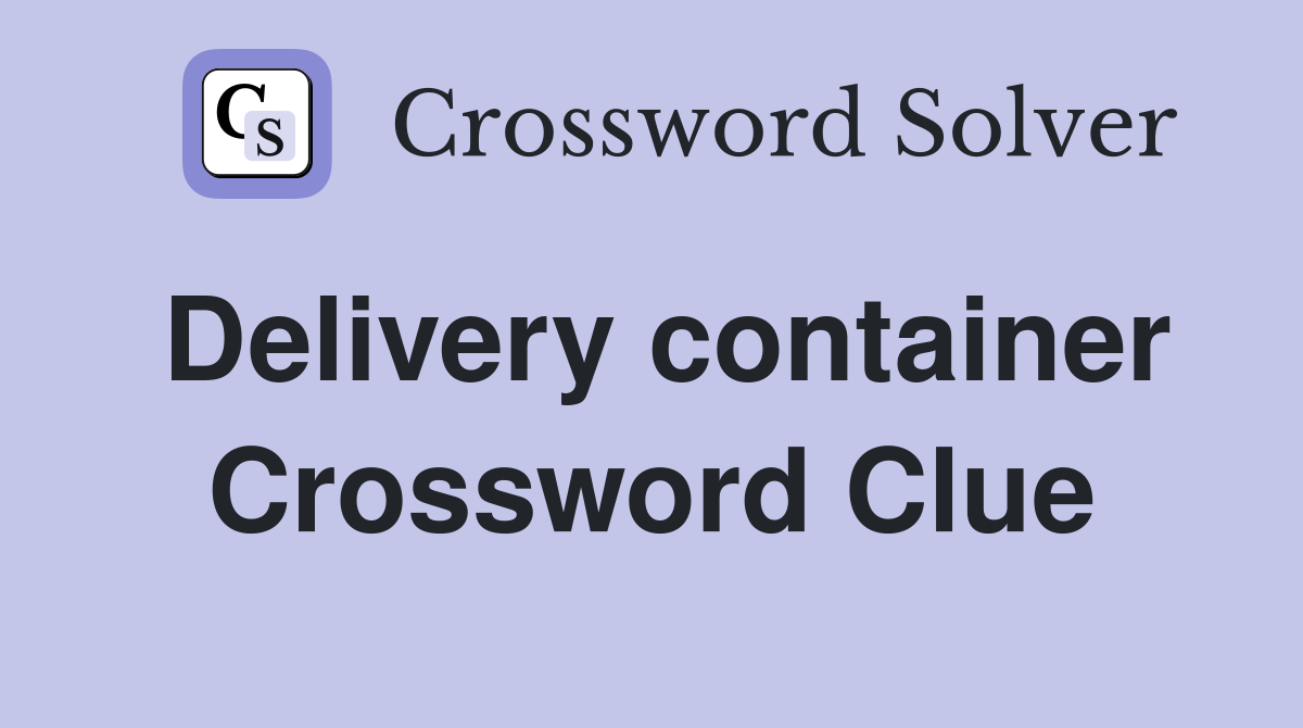 Delivery container Crossword Clue