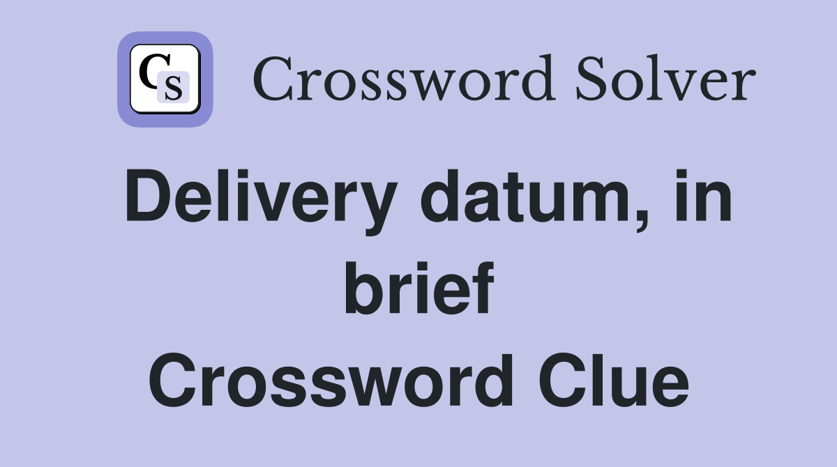 Delivery datum, in brief Crossword Clue