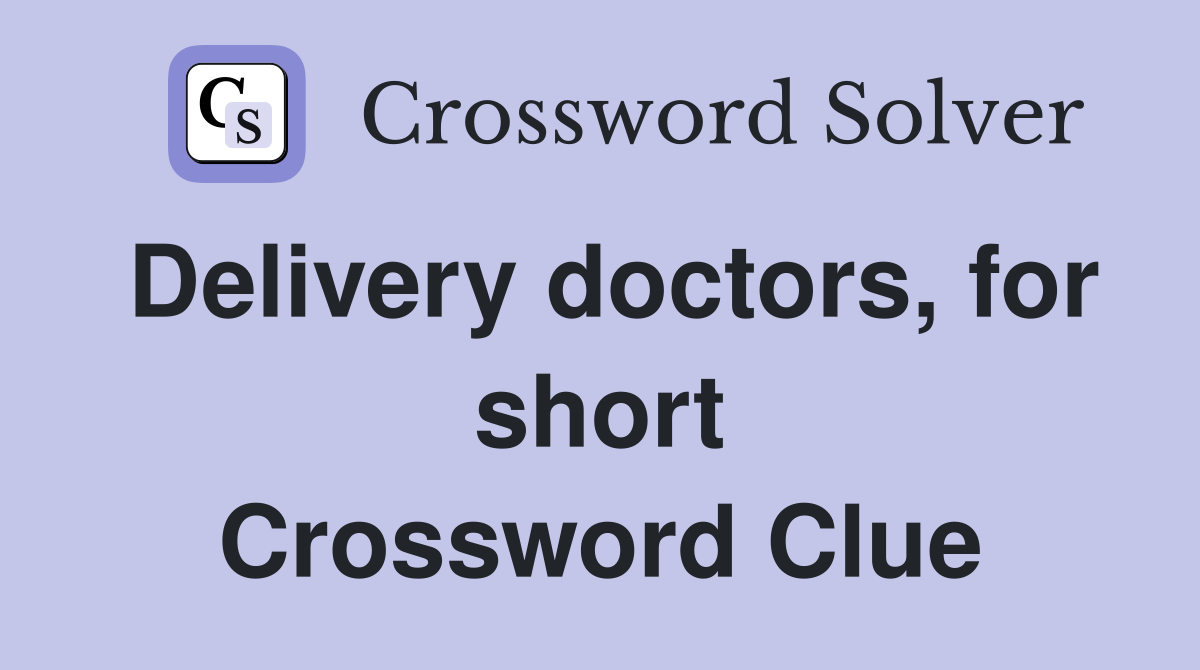 Delivery doctors, for short Crossword Clue