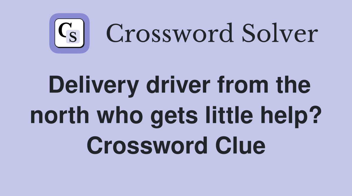Delivery driver from the north who gets little help? Crossword Clue
