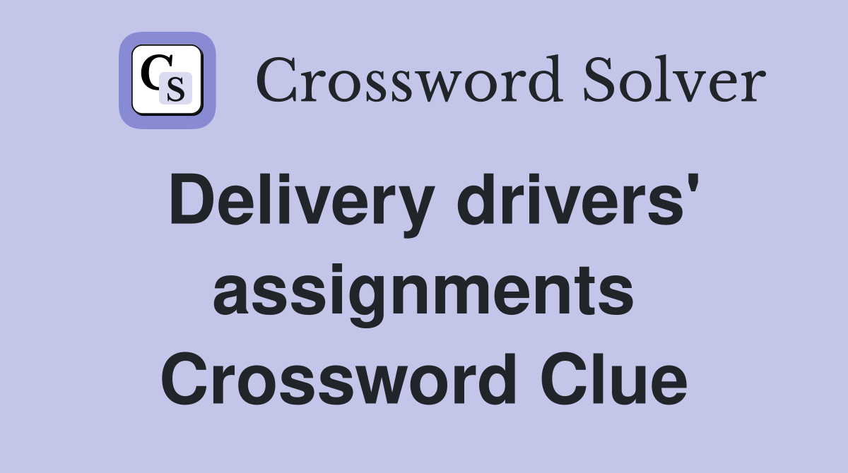 Delivery drivers' assignments Crossword Clue