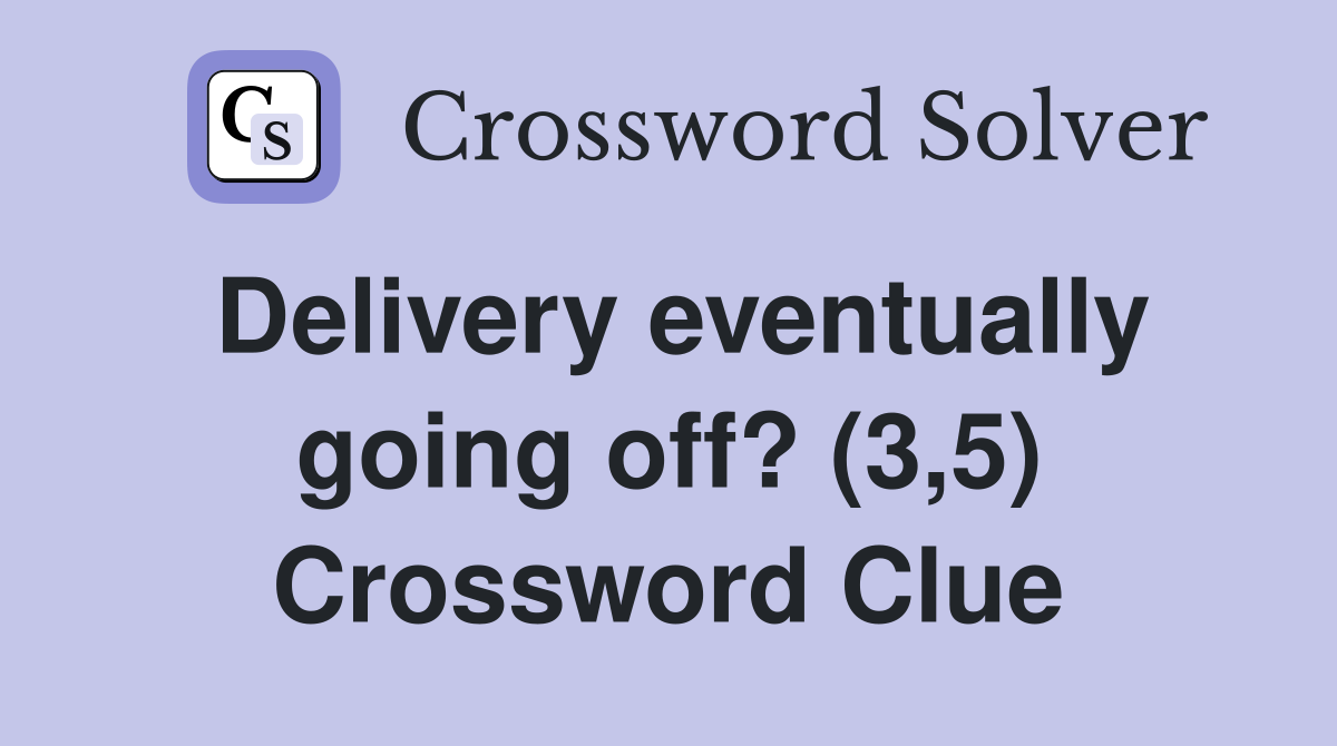 Delivery eventually going off? (3,5) Crossword Clue