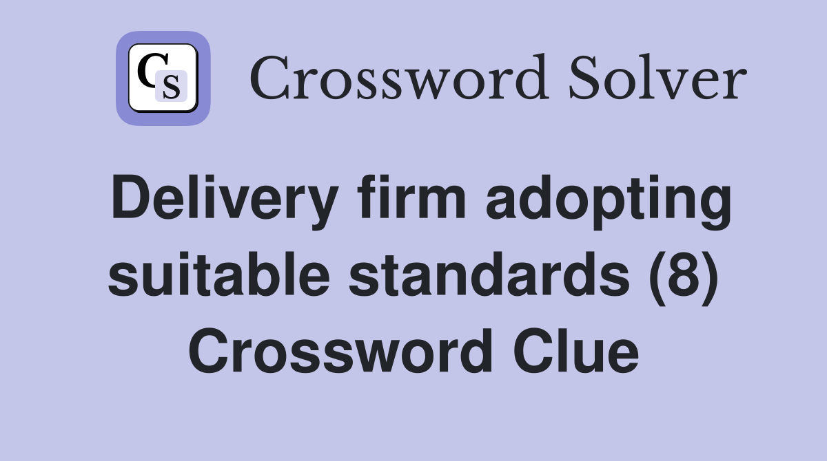 Delivery firm adopting suitable standards (8) Crossword Clue