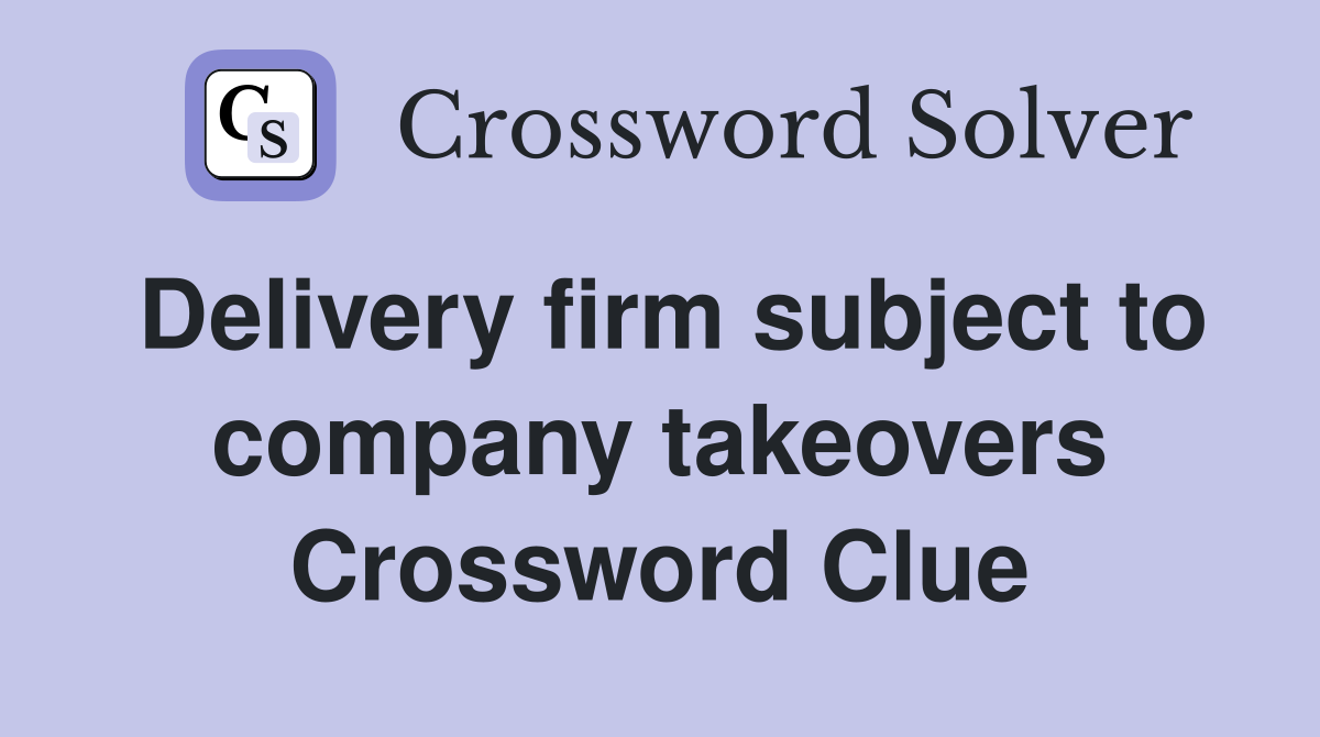 Delivery firm subject to company takeovers Crossword Clue