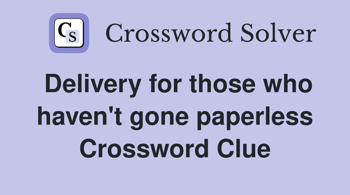 Delivery for those who haven't gone paperless Crossword Clue