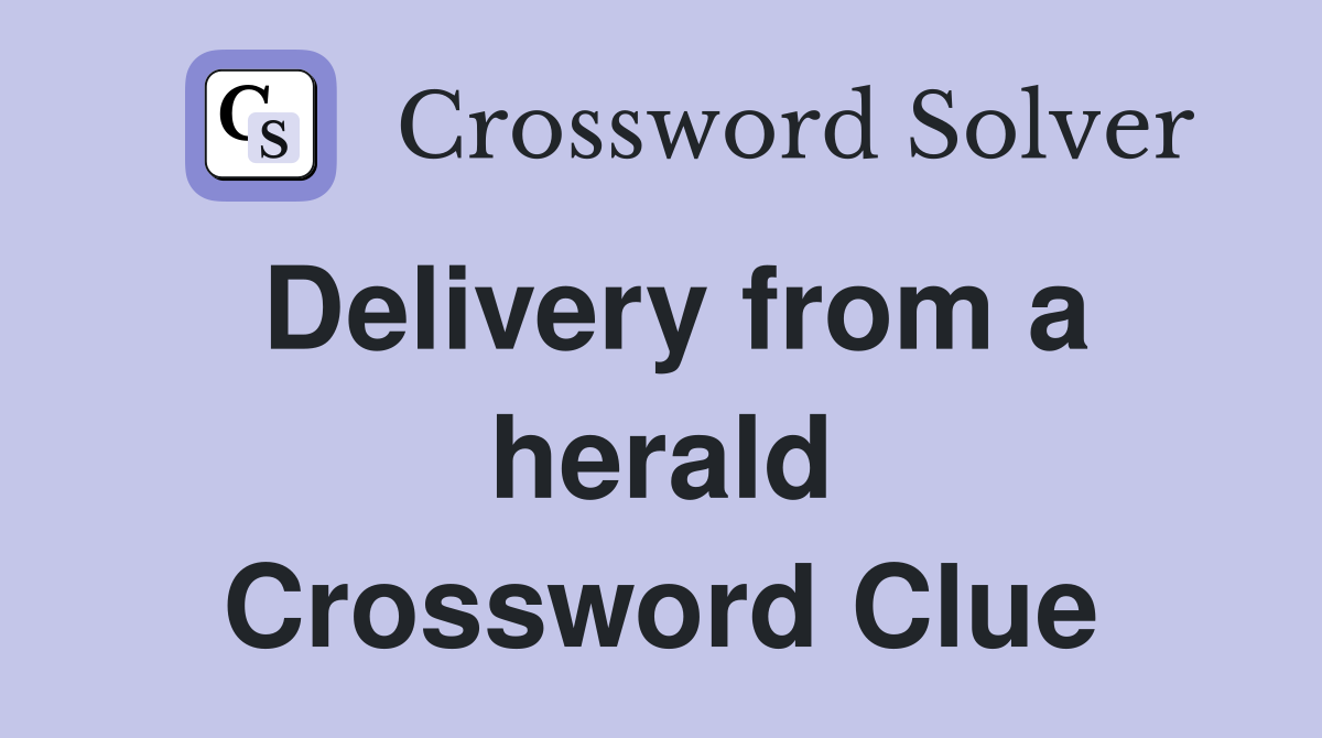 Delivery from a herald Crossword Clue