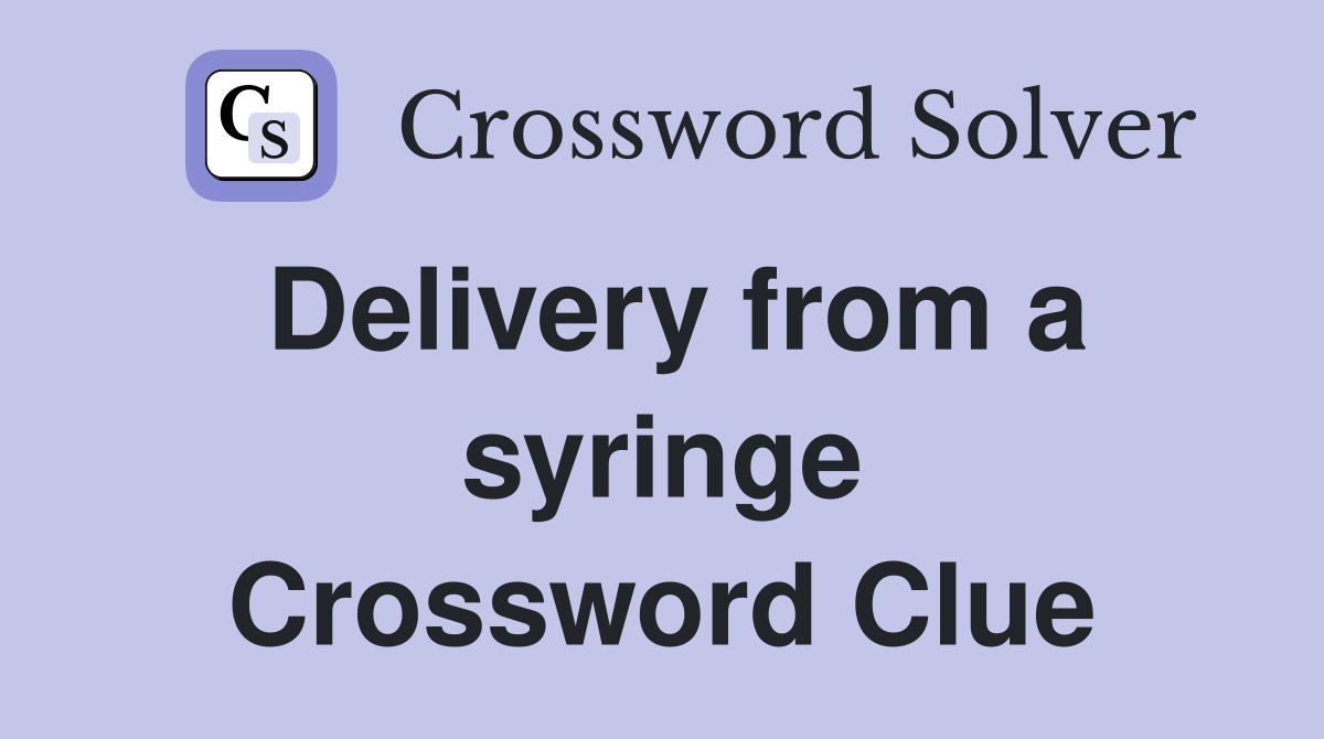 Delivery from a syringe Crossword Clue