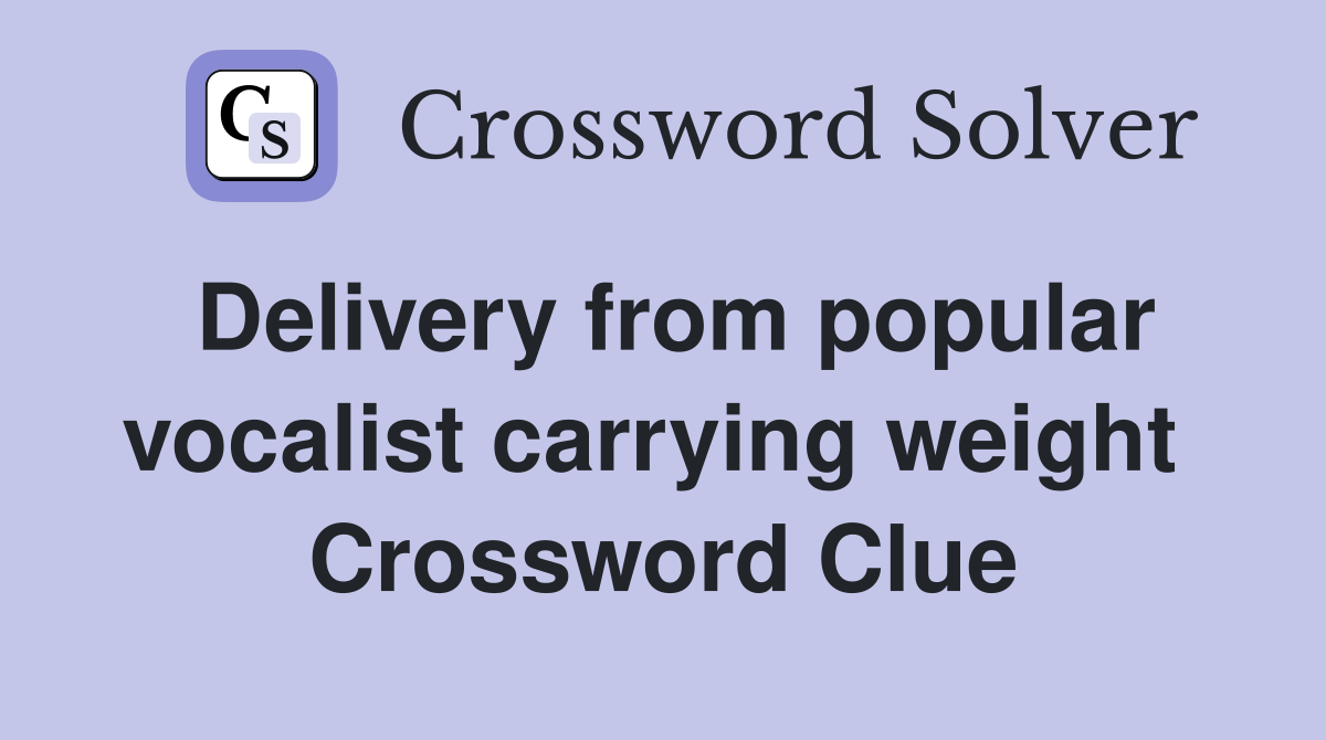 Delivery from popular vocalist carrying weight  Crossword Clue