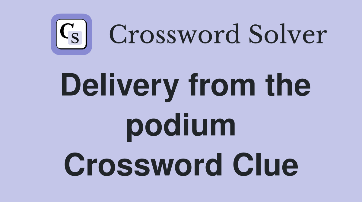 Delivery from the podium Crossword Clue
