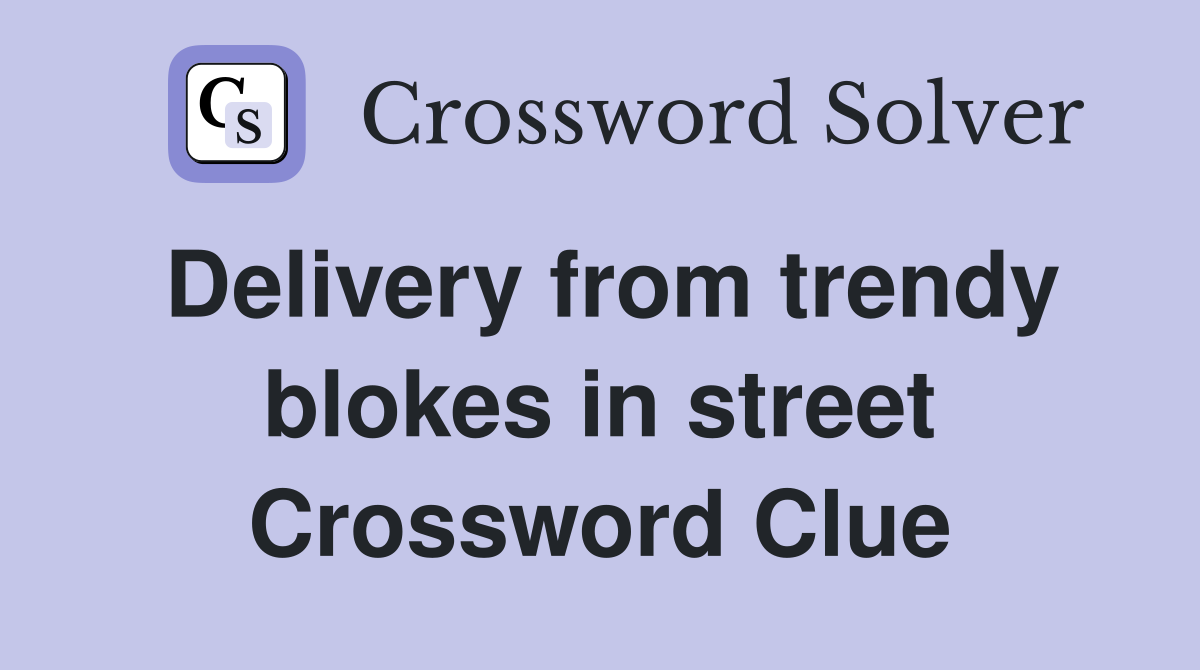 Delivery from trendy blokes in street Crossword Clue
