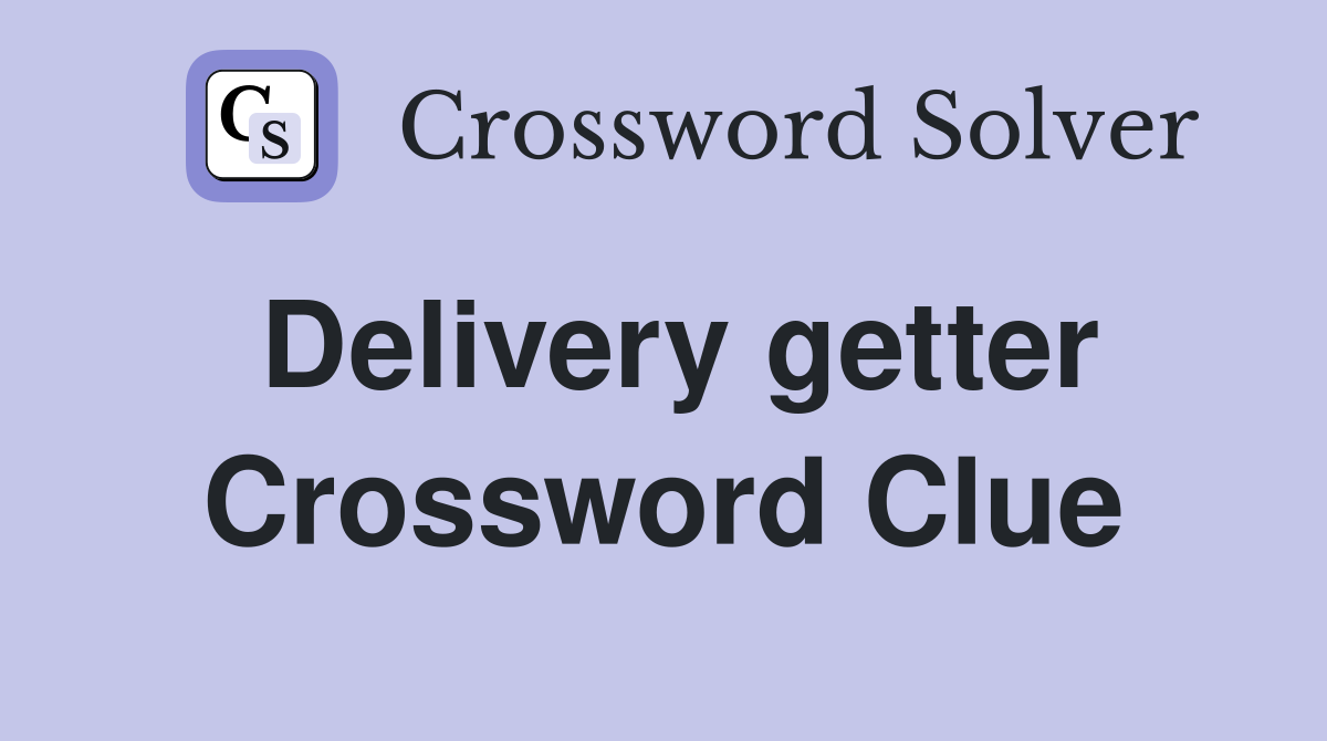 Delivery getter Crossword Clue