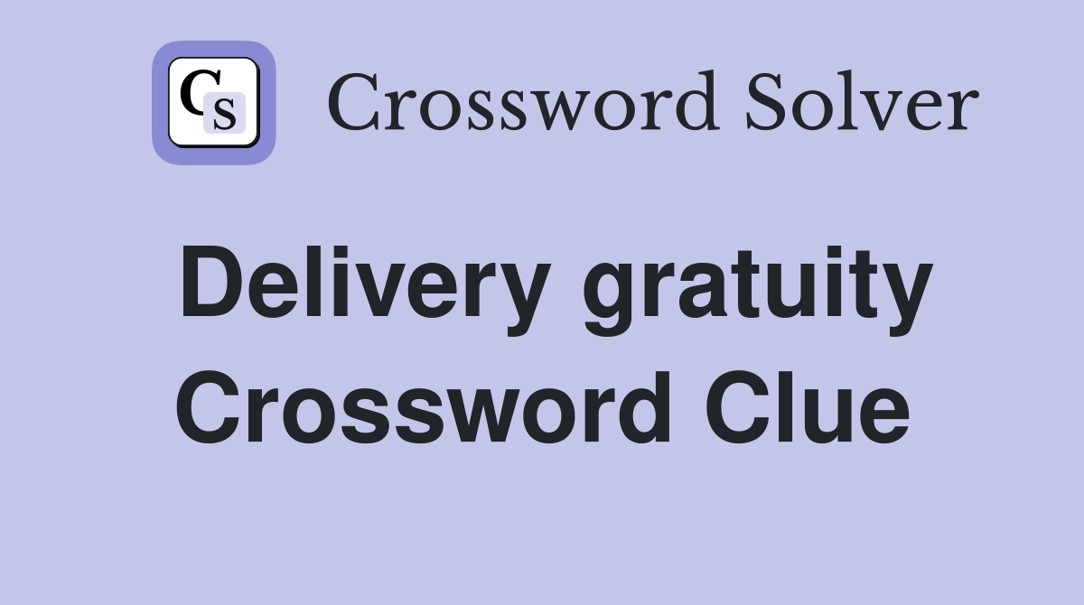 Delivery gratuity Crossword Clue