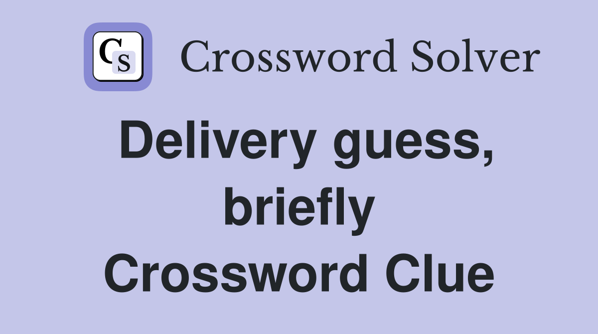 Delivery guess, briefly Crossword Clue