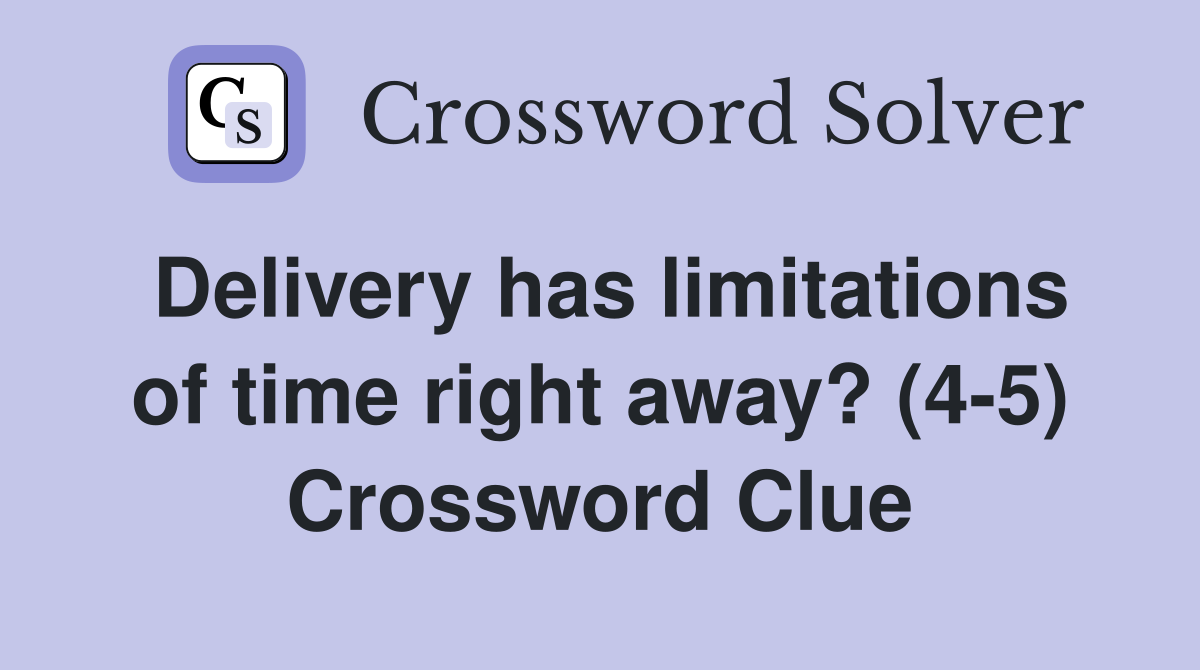Delivery has limitations of time right away? (4-5) Crossword Clue