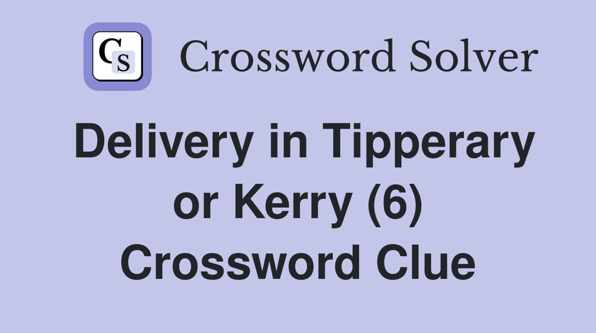 Delivery in Tipperary or Kerry (6) Crossword Clue