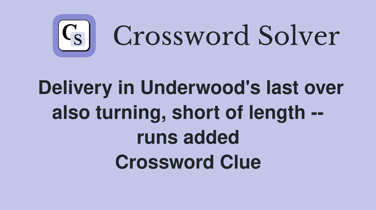 Delivery in Underwood's last over also turning, short of length -- runs added Crossword Clue
