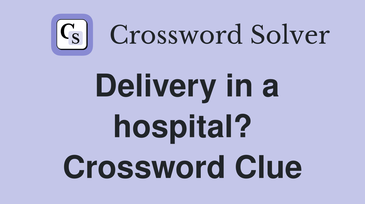 Delivery in a hospital? Crossword Clue