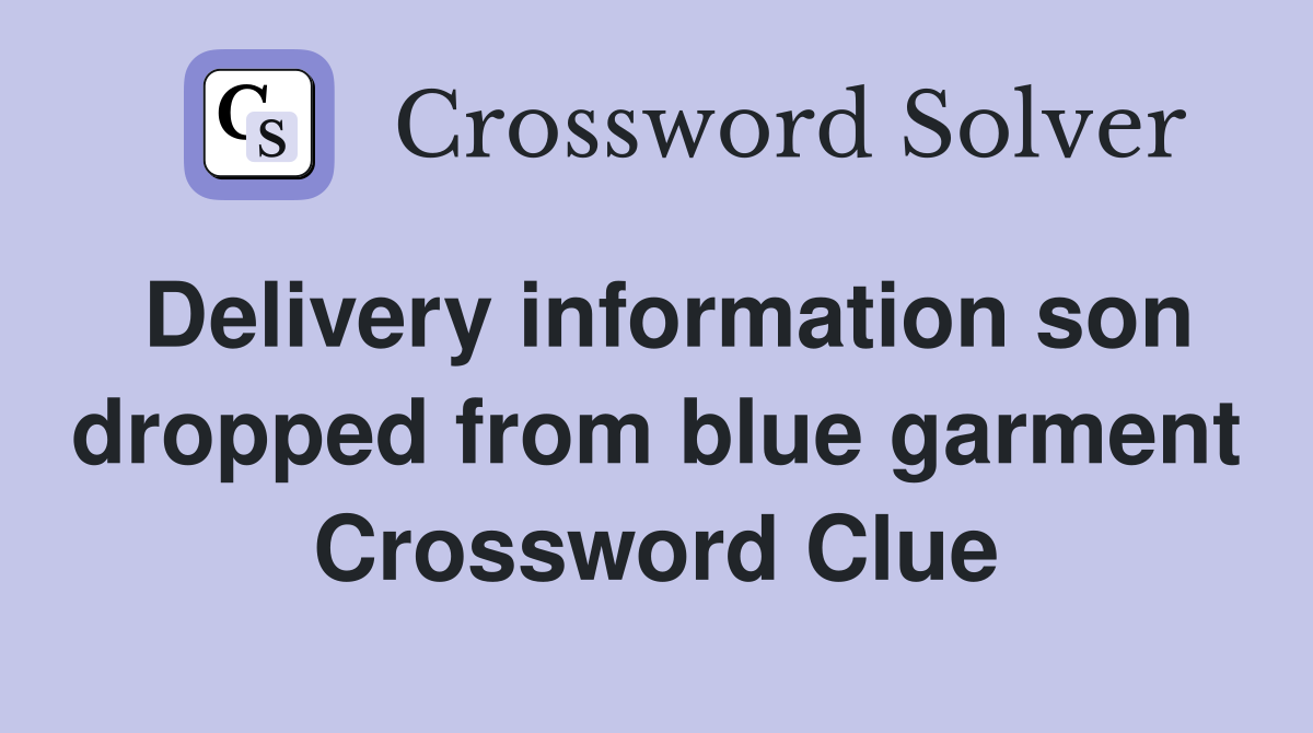 Delivery information son dropped from blue garment Crossword Clue