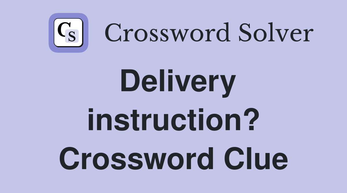 Delivery instruction? Crossword Clue