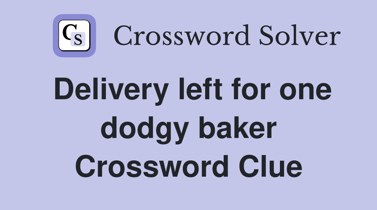 Delivery left for one dodgy baker Crossword Clue