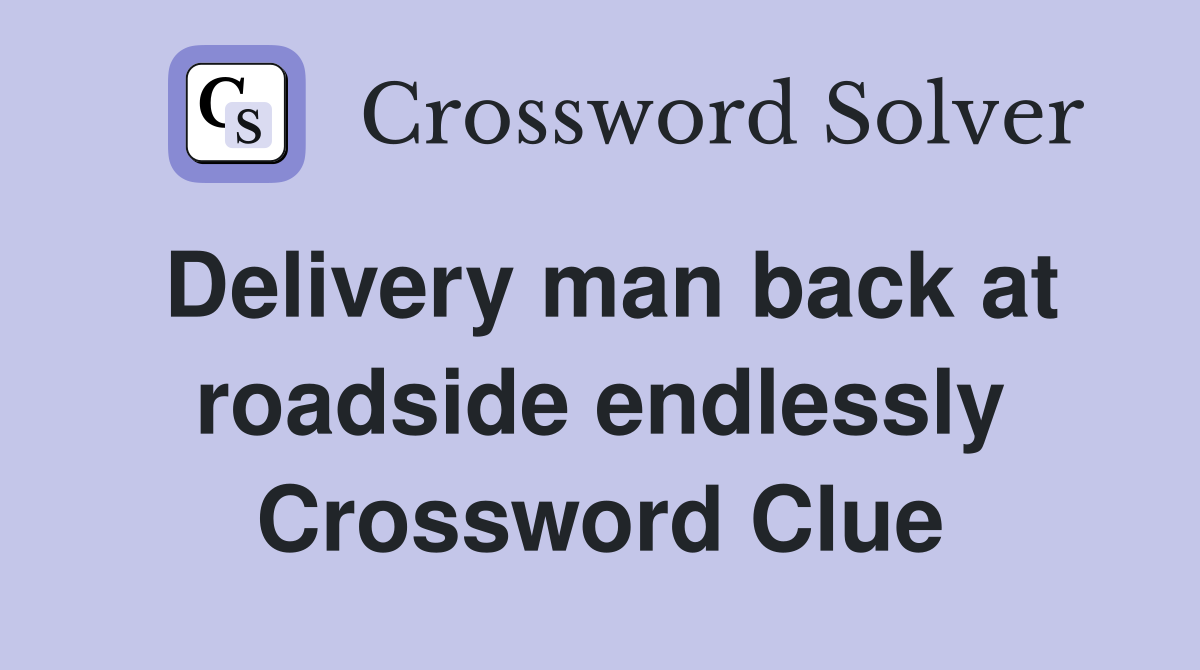 Delivery man back at roadside endlessly Crossword Clue